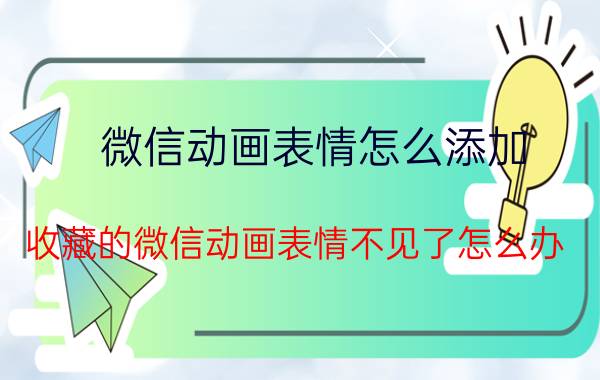 微信动画表情怎么添加 收藏的微信动画表情不见了怎么办？